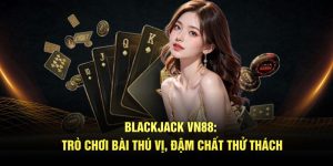 Blackjack Tại VN88: Trò Chơi Bài Thú Vị, Đậm Chất Thử Thách