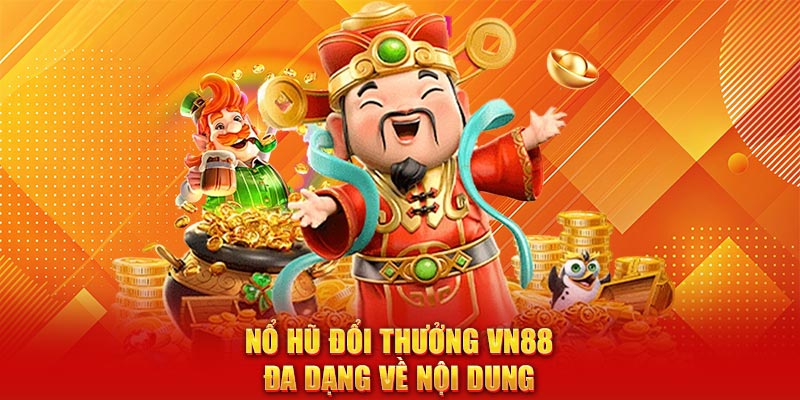 Nổ hũ đổi thưởng VN88 đa dạng về nội dung