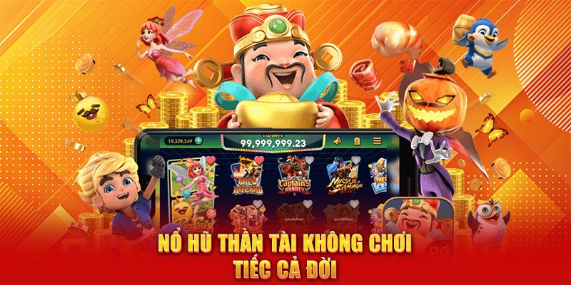 Nổ hũ thần tài không chơi tiếc cả đời